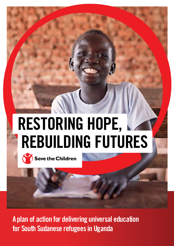 Restoring Hope, Rebuilding Futures: A plan of action for delivering universal education for South Sudanese refugees in Uganda